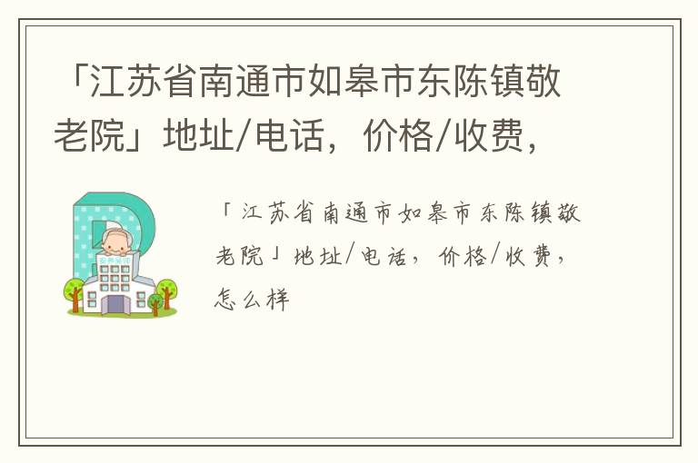 「南通市如皋市东陈镇敬老院」地址/电话，价格/收费，怎么样