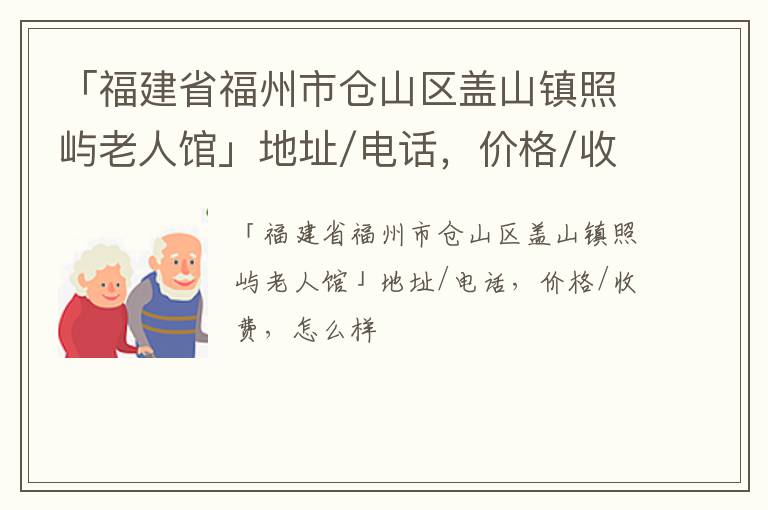 「福州市仓山区盖山镇照屿老人馆」地址/电话，价格/收费，怎么样