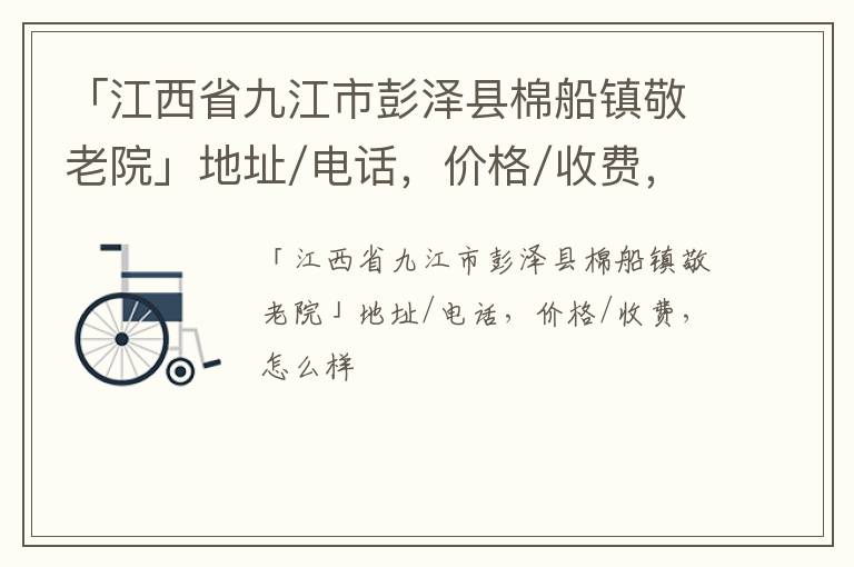 「九江市彭泽县棉船镇敬老院」地址/电话，价格/收费，怎么样