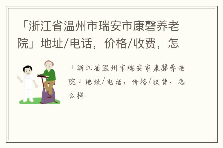 「浙江省温州市瑞安市康磬养老院」地址/电话，价格/收费，怎么样