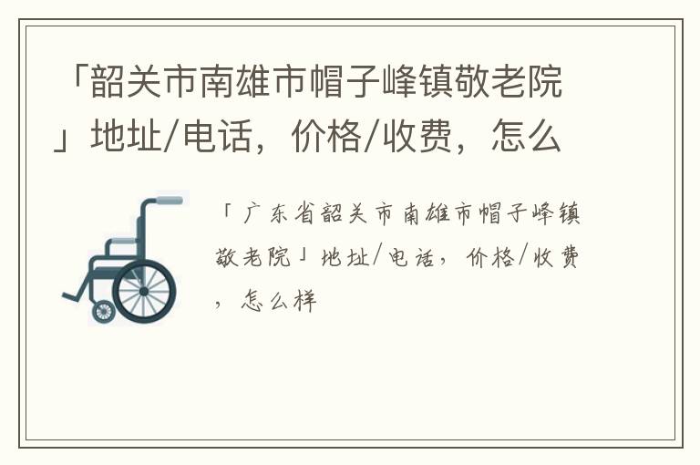 「韶关市南雄市帽子峰镇敬老院」地址/电话，价格/收费，怎么样