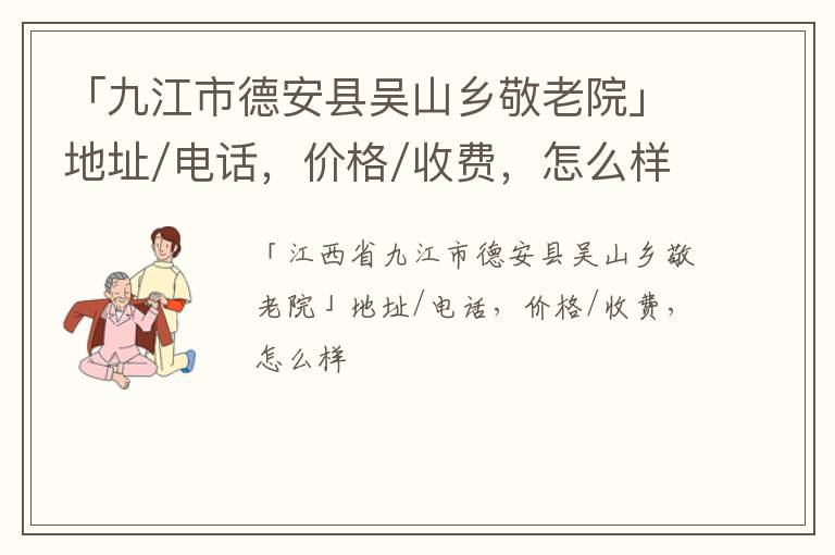 「九江市德安县吴山乡敬老院」地址/电话，价格/收费，怎么样