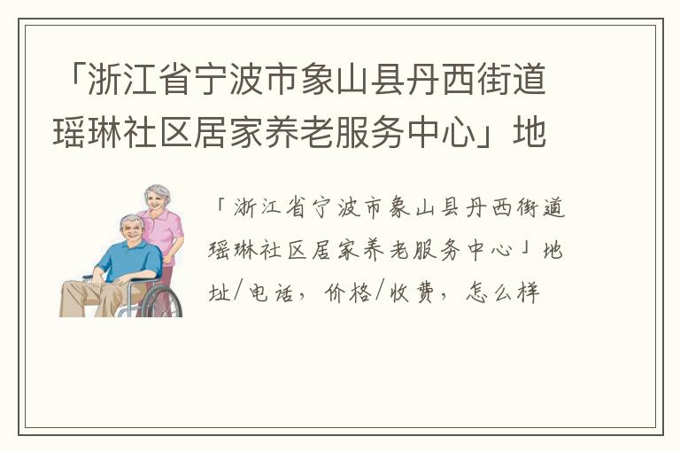 「浙江省宁波市象山县丹西街道瑶琳社区居家养老服务中心」地址/电话，价格/收费，怎么样