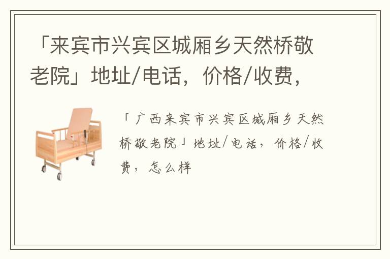 「来宾市兴宾区城厢乡天然桥敬老院」地址/电话，价格/收费，怎么样