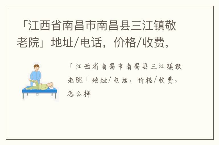 「南昌市南昌县三江镇敬老院」地址/电话，价格/收费，怎么样