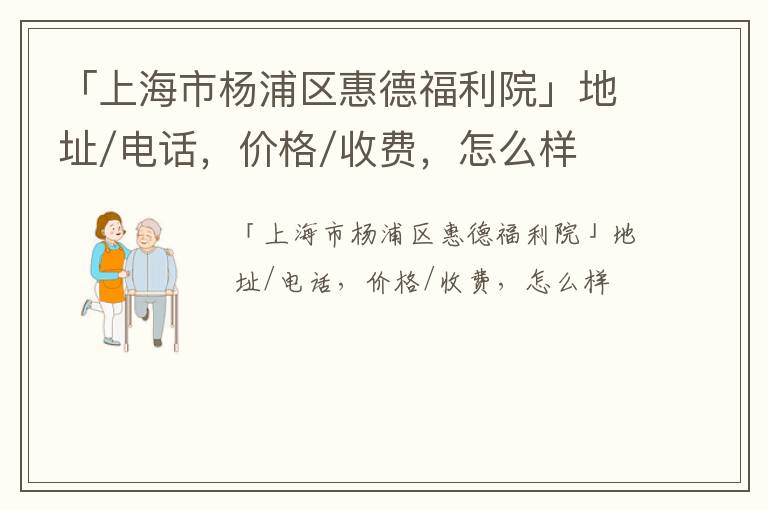 「上海市杨浦区惠德福利院」地址/电话，价格/收费，怎么样