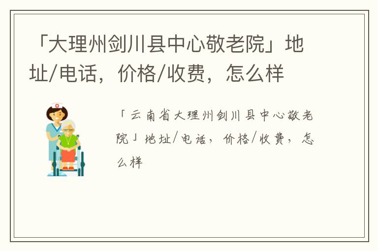 「大理州剑川县中心敬老院」地址/电话，价格/收费，怎么样