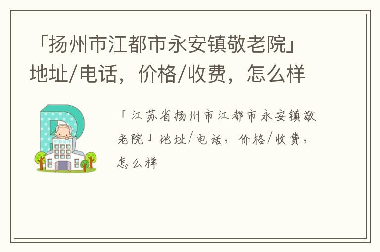 「扬州市江都市永安镇敬老院」地址/电话，价格/收费，怎么样