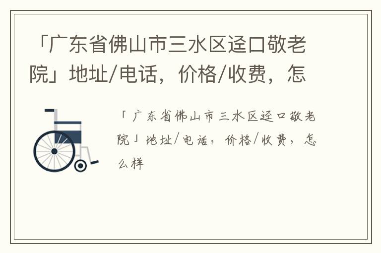 「佛山市三水区迳口敬老院」地址/电话，价格/收费，怎么样