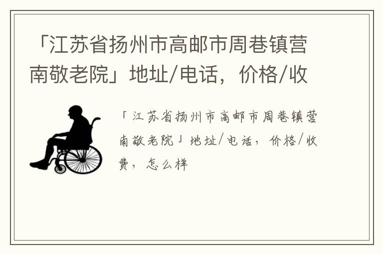 「扬州市高邮市周巷镇营南敬老院」地址/电话，价格/收费，怎么样