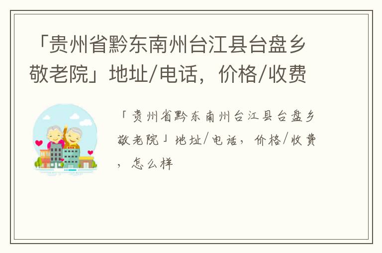 「黔东南州台江县台盘乡敬老院」地址/电话，价格/收费，怎么样