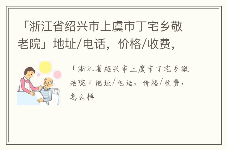 「浙江省绍兴市上虞市丁宅乡敬老院」地址/电话，价格/收费，怎么样