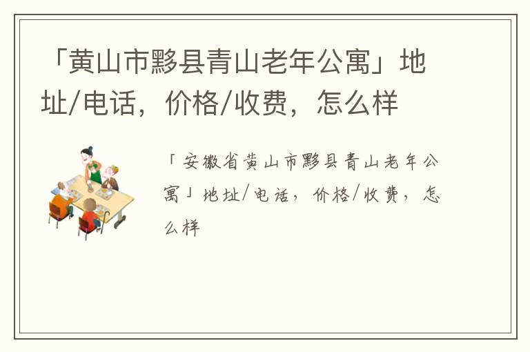 「黄山市黟县青山老年公寓」地址/电话，价格/收费，怎么样