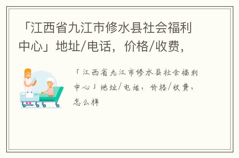 「九江市修水县社会福利中心」地址/电话，价格/收费，怎么样