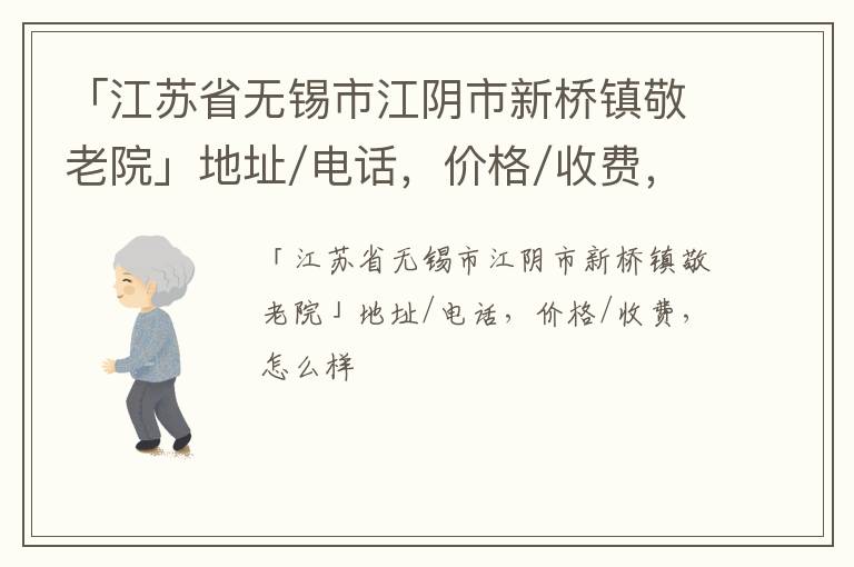 「江苏省无锡市江阴市新桥镇敬老院」地址/电话，价格/收费，怎么样