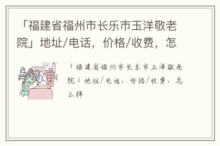 「福建省福州市长乐市玉洋敬老院」地址/电话，价格/收费，怎么样