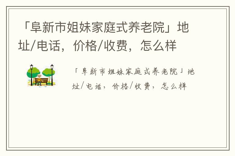 「阜新市姐妹家庭式养老院」地址/电话，价格/收费，怎么样