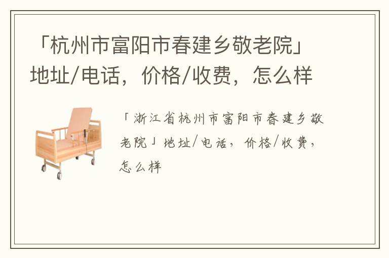 「杭州市富阳市春建乡敬老院」地址/电话，价格/收费，怎么样