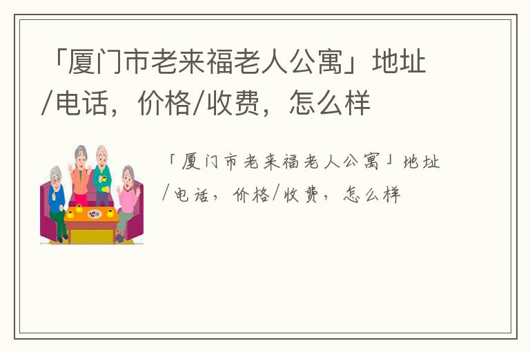 「厦门市老来福老人公寓」地址/电话，价格/收费，怎么样