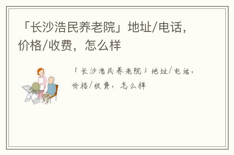 「长沙浩民养老院」地址/电话，价格/收费，怎么样