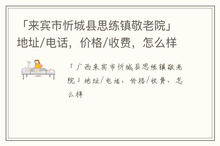 「来宾市忻城县思练镇敬老院」地址/电话，价格/收费，怎么样