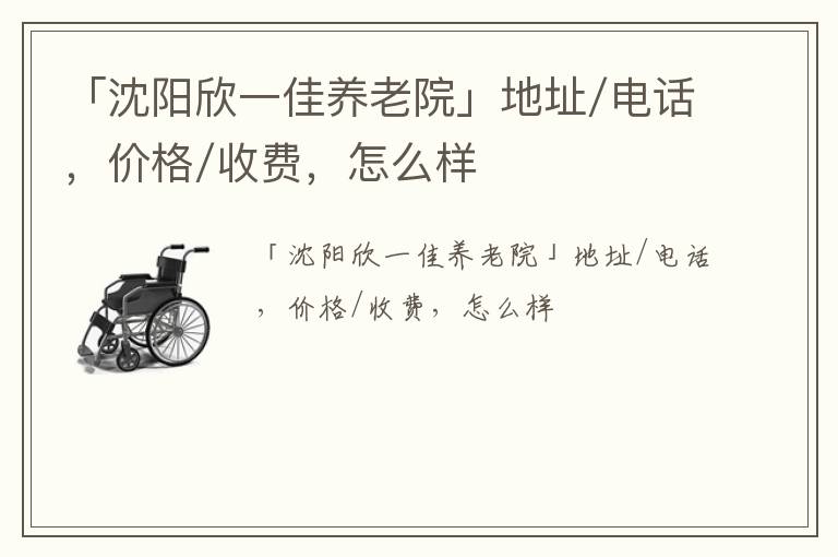 「沈阳欣一佳养老院」地址/电话，价格/收费，怎么样