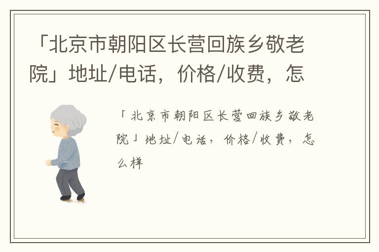 「北京市朝阳区长营回族乡敬老院」地址/电话，价格/收费，怎么样