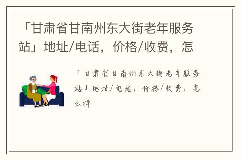 「甘肃省甘南州东大街老年服务站」地址/电话，价格/收费，怎么样