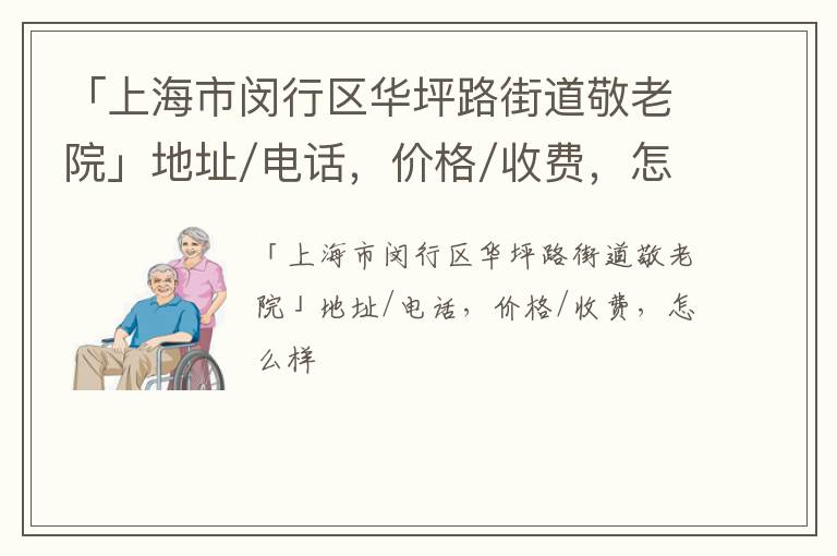 「上海市闵行区华坪路街道敬老院」地址/电话，价格/收费，怎么样