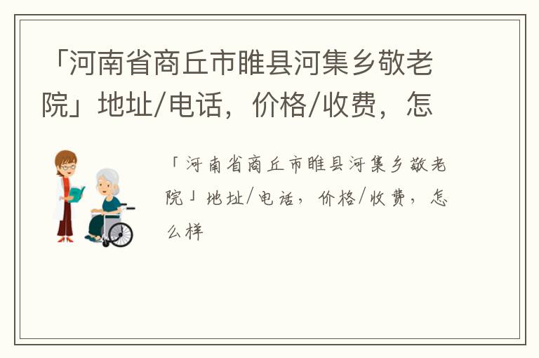 「河南省商丘市睢县河集乡敬老院」地址/电话，价格/收费，怎么样