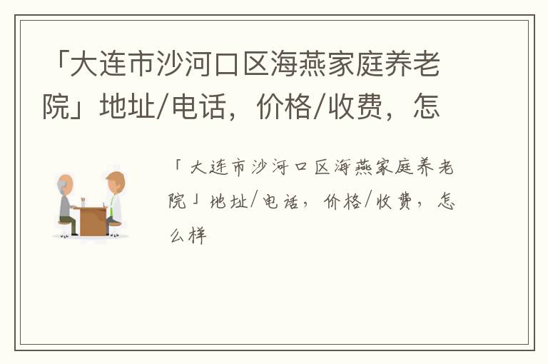 「大连市沙河口区海燕家庭养老院」地址/电话，价格/收费，怎么样