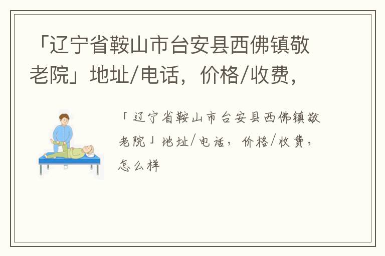 「鞍山市台安县西佛镇敬老院」地址/电话，价格/收费，怎么样