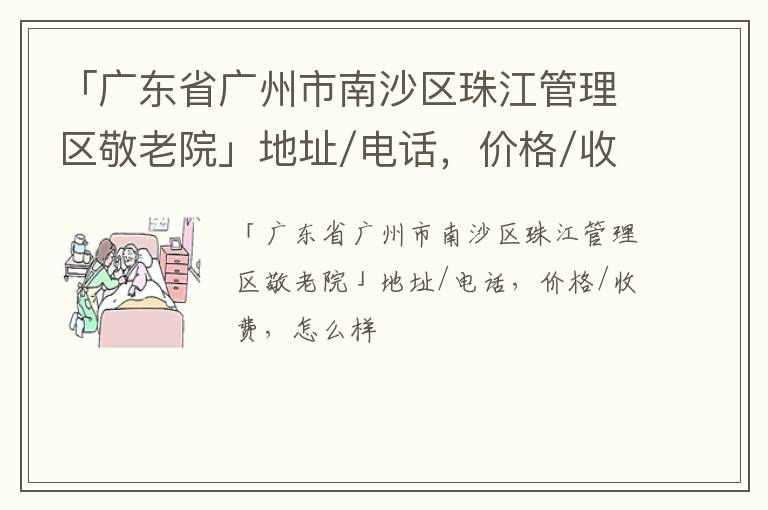 「广东省广州市南沙区珠江管理区敬老院」地址/电话，价格/收费，怎么样