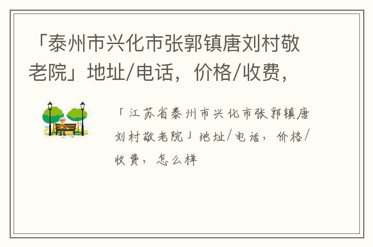 「泰州市兴化市张郭镇唐刘村敬老院」地址/电话，价格/收费，怎么样