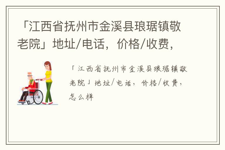 「抚州市金溪县琅琚镇敬老院」地址/电话，价格/收费，怎么样