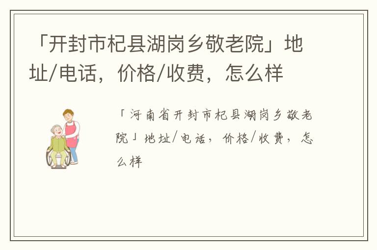 「开封市杞县湖岗乡敬老院」地址/电话，价格/收费，怎么样