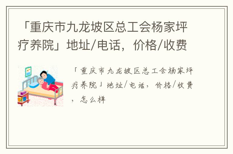 「重庆市九龙坡区总工会杨家坪疗养院」地址/电话，价格/收费，怎么样