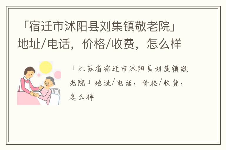 「宿迁市沭阳县刘集镇敬老院」地址/电话，价格/收费，怎么样