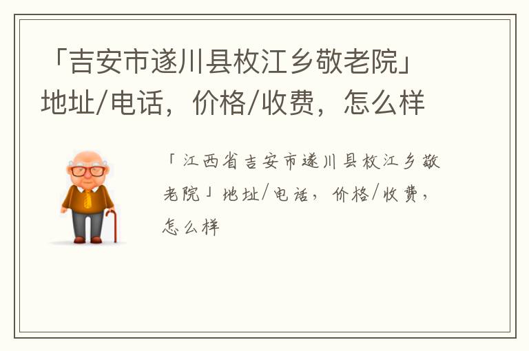 「吉安市遂川县枚江乡敬老院」地址/电话，价格/收费，怎么样