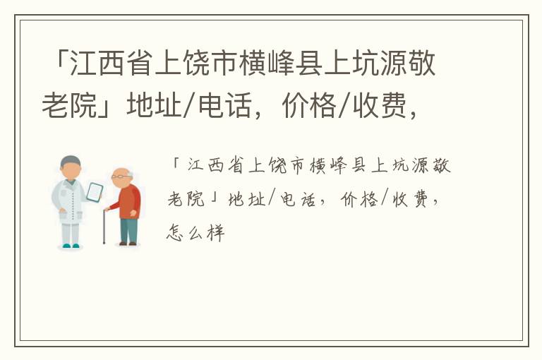 「上饶市横峰县上坑源敬老院」地址/电话，价格/收费，怎么样