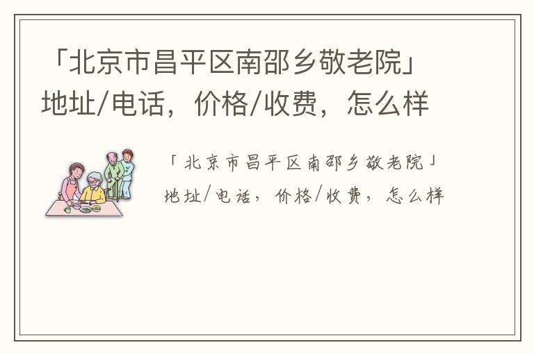 「北京市昌平区南邵乡敬老院」地址/电话，价格/收费，怎么样