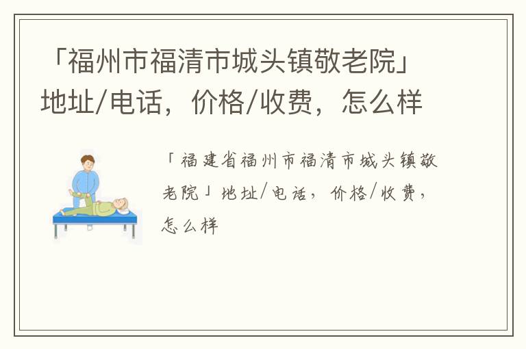 「福州市福清市城头镇敬老院」地址/电话，价格/收费，怎么样