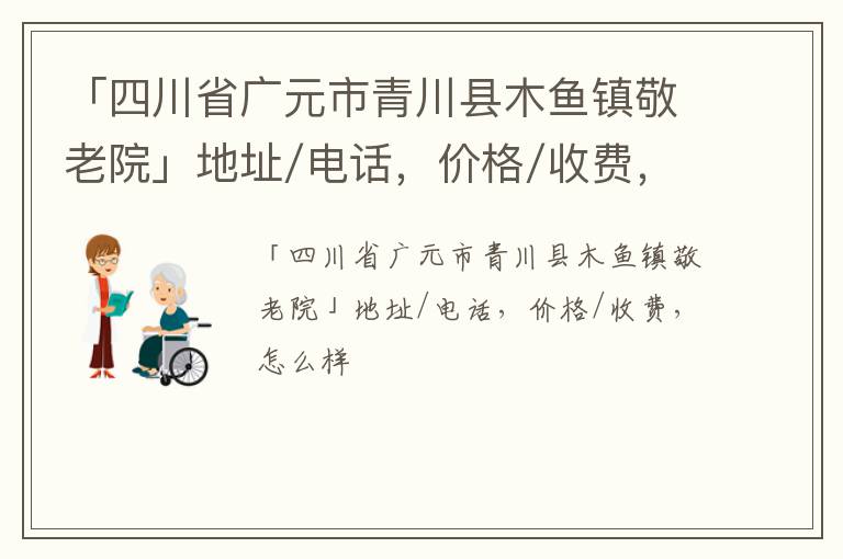 「四川省广元市青川县木鱼镇敬老院」地址/电话，价格/收费，怎么样