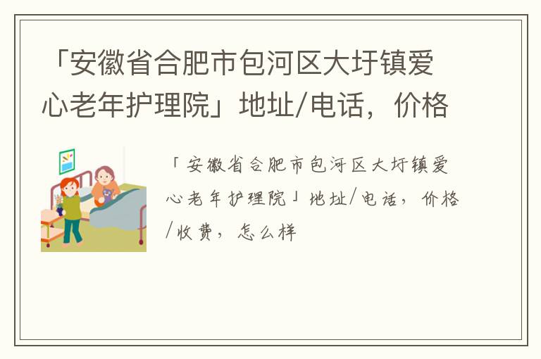 「合肥市包河区大圩镇爱心老年护理院」地址/电话，价格/收费，怎么样