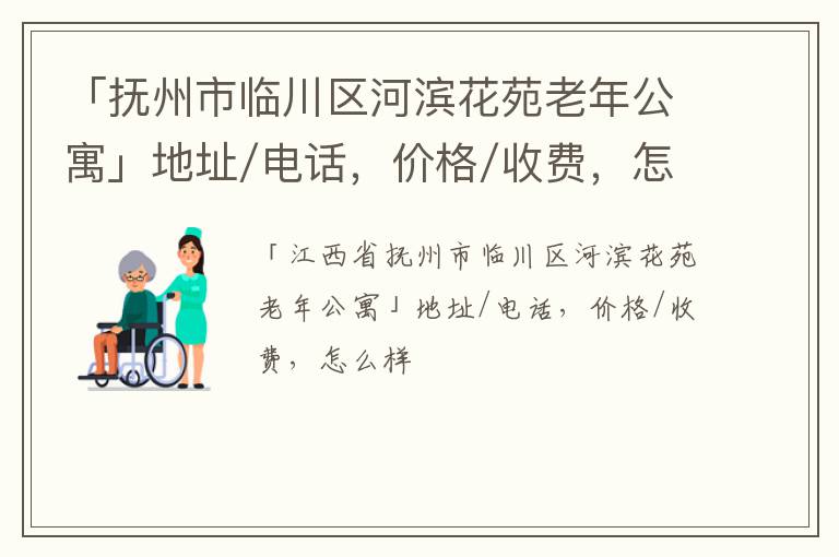 「抚州市临川区河滨花苑老年公寓」地址/电话，价格/收费，怎么样