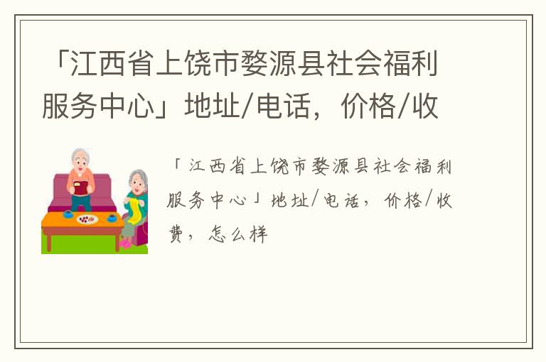 「江西省上饶市婺源县社会福利服务中心」地址/电话，价格/收费，怎么样