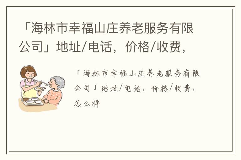 「海林市幸福山庄养老服务有限公司」地址/电话，价格/收费，怎么样