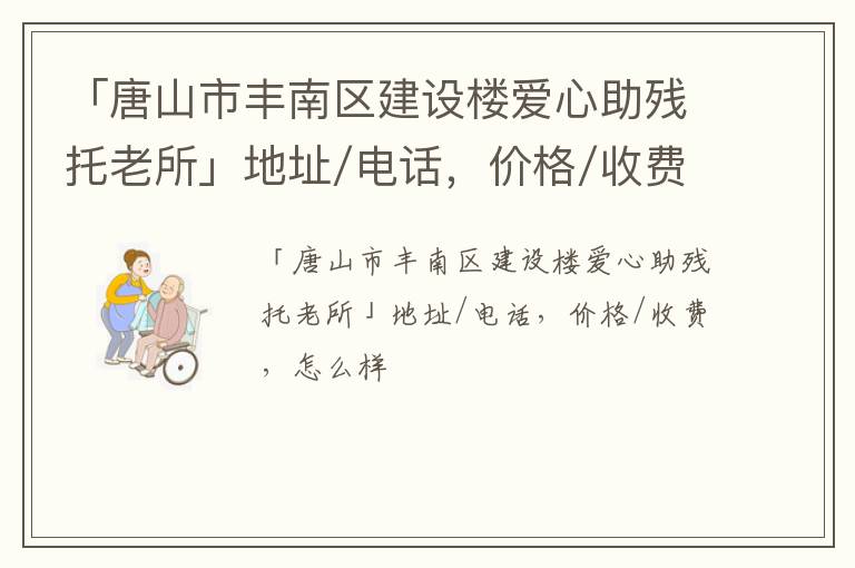 「唐山市丰南区建设楼爱心助残托老所」地址/电话，价格/收费，怎么样