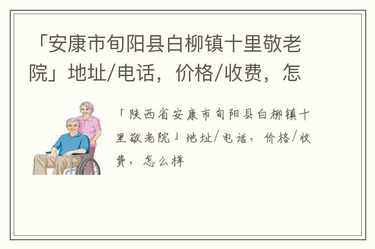 「安康市旬阳县白柳镇十里敬老院」地址/电话，价格/收费，怎么样