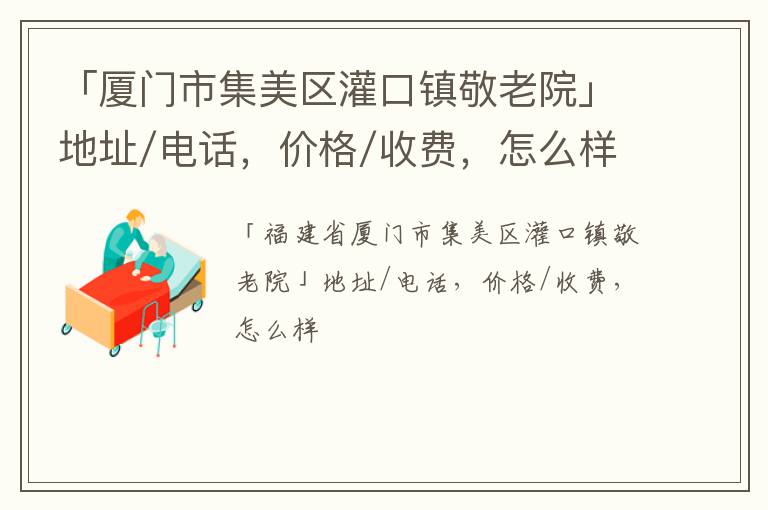 「厦门市集美区灌口镇敬老院」地址/电话，价格/收费，怎么样